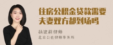 住房公积金贷款需要夫妻双方都到场吗