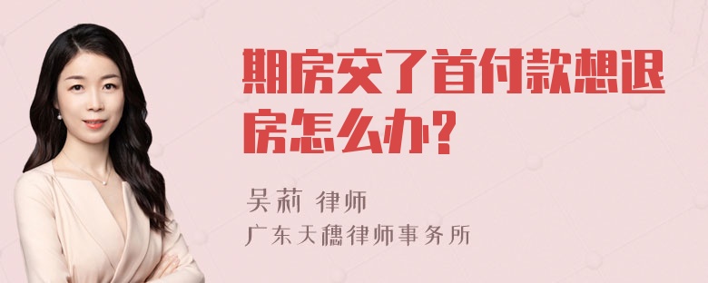 期房交了首付款想退房怎么办?