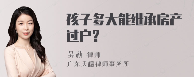 孩子多大能继承房产过户?