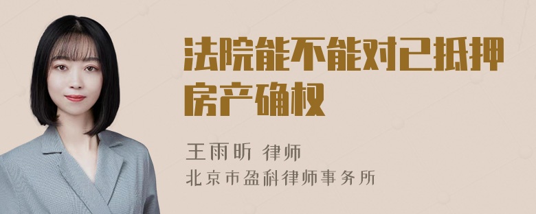 法院能不能对已抵押房产确权