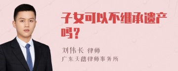 子女可以不继承遗产吗？