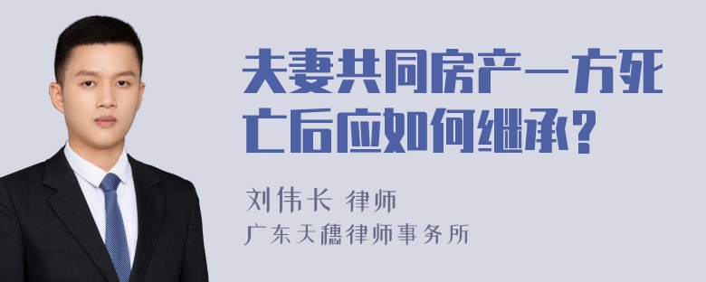 夫妻共同房产一方死亡后应如何继承?