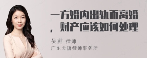 一方婚内出轨而离婚，财产应该如何处理