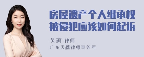 房屋遗产个人继承权被侵犯应该如何起诉