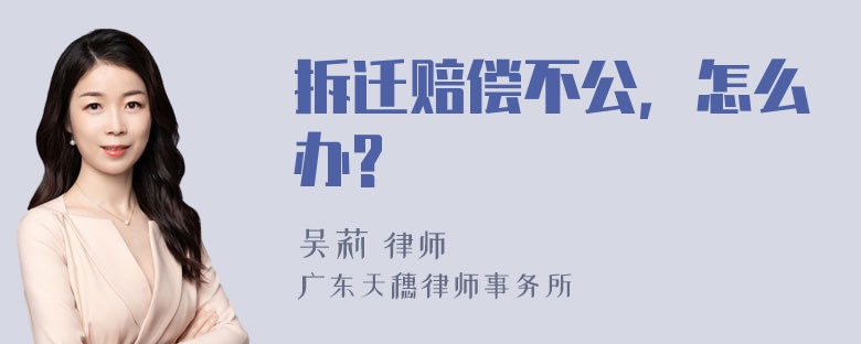 拆迁赔偿不公，怎么办?