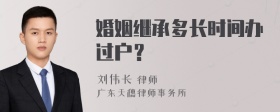 婚姻继承多长时间办过户？