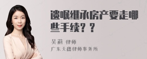 遗嘱继承房产要走哪些手续？?