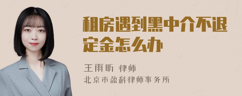 租房遇到黑中介不退定金怎么办