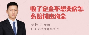 收了定金不想卖房怎么赔付违约金