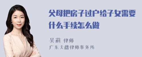 父母把房子过户给子女需要什么手续怎么做