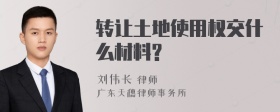 转让土地使用权交什么材料?