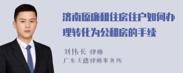 济南原廉租住房住户如何办理转化为公租房的手续