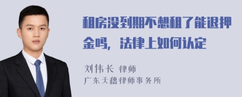 租房没到期不想租了能退押金吗，法律上如何认定