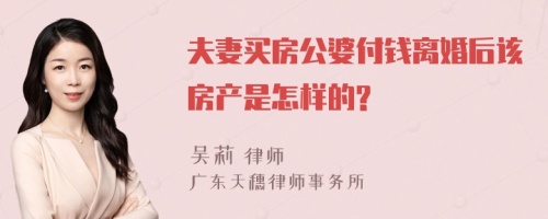 夫妻买房公婆付钱离婚后该房产是怎样的?