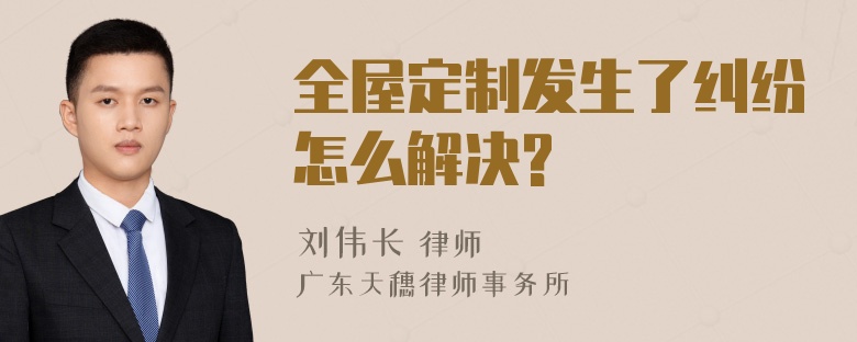 全屋定制发生了纠纷怎么解决?