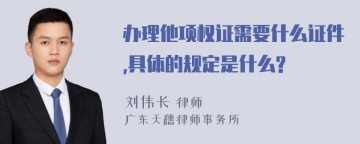 办理他项权证需要什么证件,具体的规定是什么?