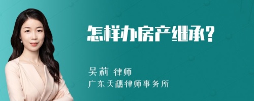 怎样办房产继承?