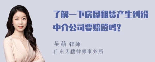 了解一下房屋租赁产生纠纷中介公司要赔偿吗?