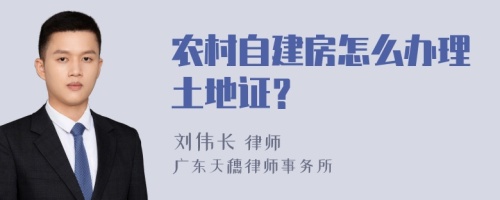 农村自建房怎么办理土地证？