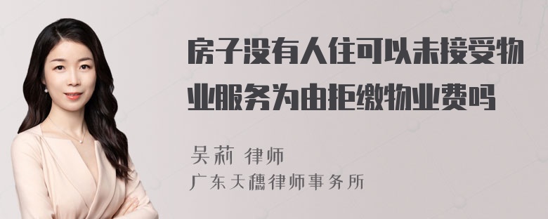 房子没有人住可以未接受物业服务为由拒缴物业费吗