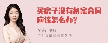 买房子没有备案合同应该怎么办？