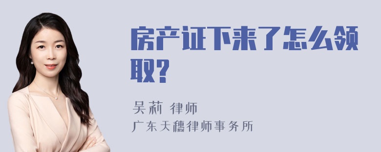 房产证下来了怎么领取?