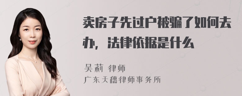 卖房子先过户被骗了如何去办，法律依据是什么