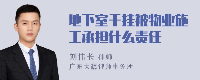 地下室干挂被物业施工承担什么责任