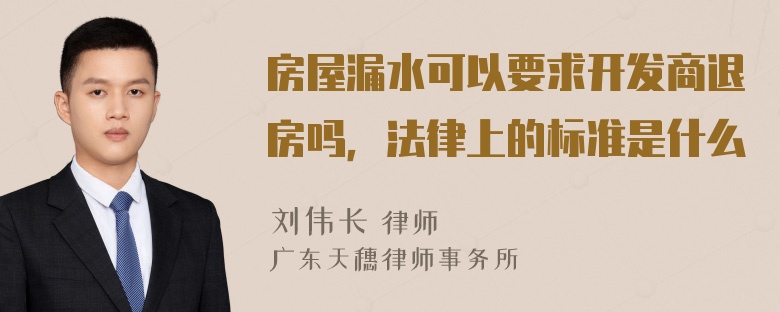 房屋漏水可以要求开发商退房吗，法律上的标准是什么