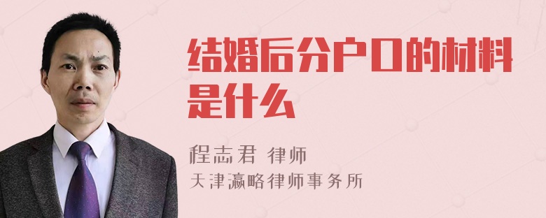 结婚后分户口的材料是什么