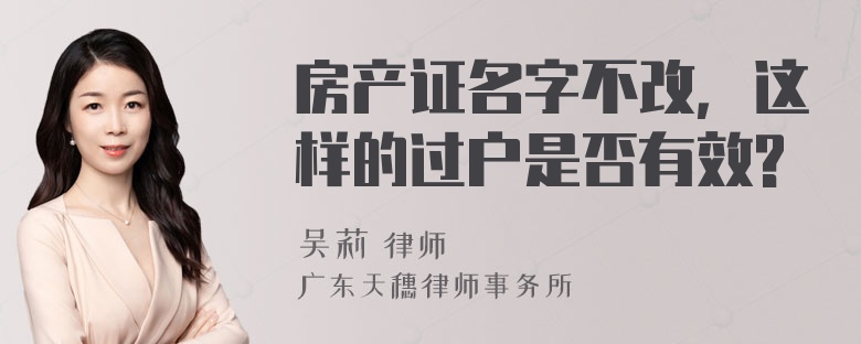 房产证名字不改，这样的过户是否有效?