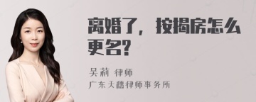 离婚了，按揭房怎么更名?