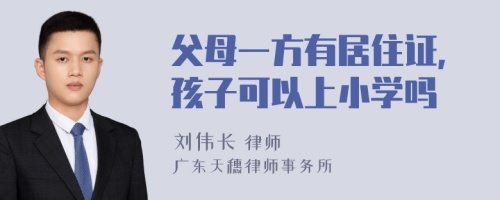 父母一方有居住证，孩子可以上小学吗