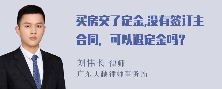 买房交了定金,没有签订主合同，可以退定金吗？