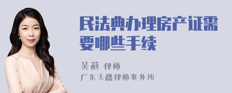 民法典办理房产证需要哪些手续