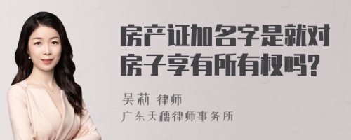 房产证加名字是就对房子享有所有权吗?