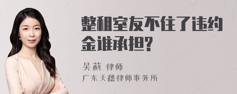 整租室友不住了违约金谁承担?