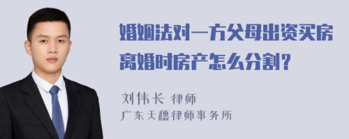 婚姻法对一方父母出资买房离婚时房产怎么分割？