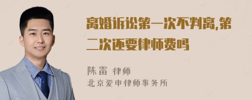 离婚诉讼第一次不判离,第二次还要律师费吗