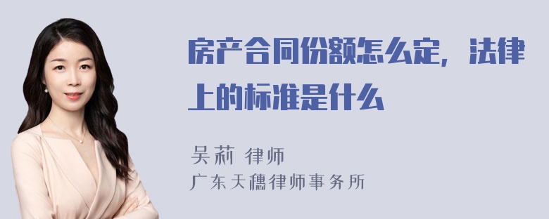 房产合同份额怎么定，法律上的标准是什么