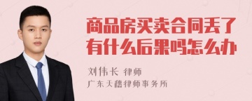 商品房买卖合同丢了有什么后果吗怎么办