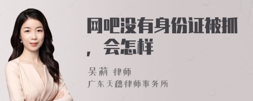 网吧没有身份证被抓，会怎样