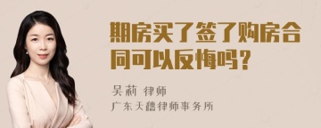 期房买了签了购房合同可以反悔吗？