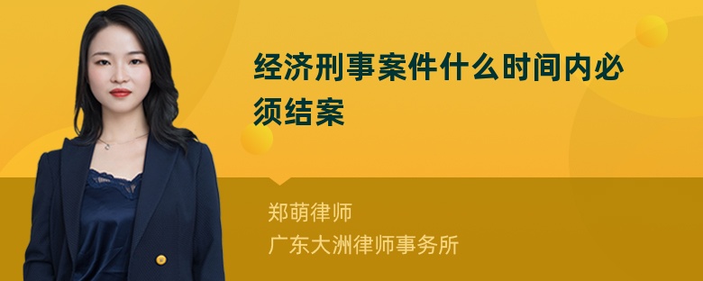 经济刑事案件什么时间内必须结案