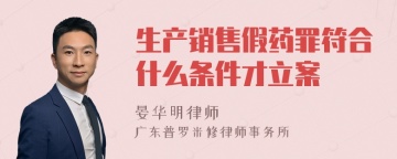 生产销售假药罪符合什么条件才立案