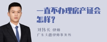 一直不办理房产证会怎样？