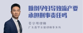 推倒孕妇导致流产要承担刑事责任吗