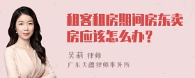 租客租房期间房东卖房应该怎么办？