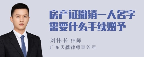 房产证撤销一人名字需要什么手续赠予