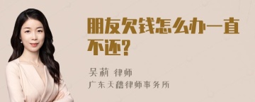 朋友欠钱怎么办一直不还?